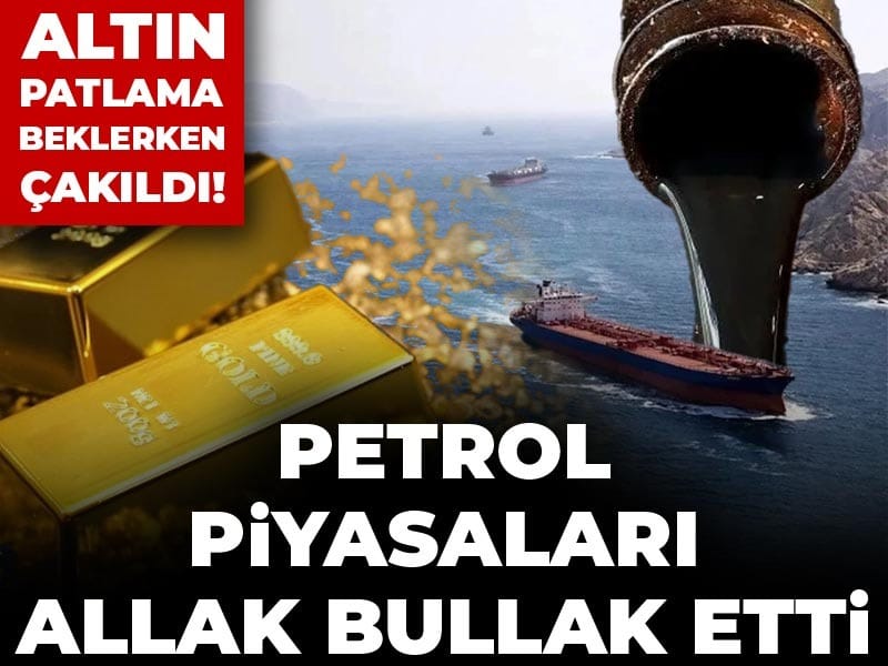 Altın patlama beklerken çakıldı! Petrol piyasaları allak bullak etti