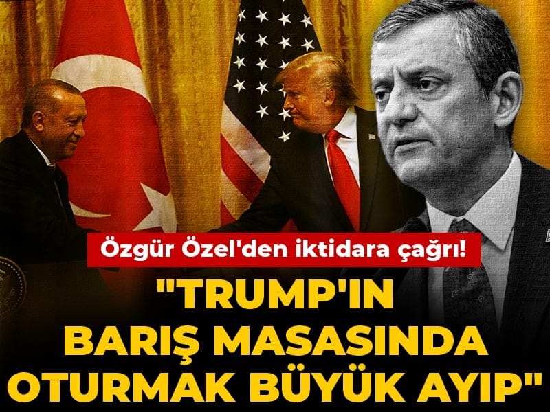 Özgür Özel'den iktidara çağrı! "Trump'ın barış masasında oturmak büyük ayıp"