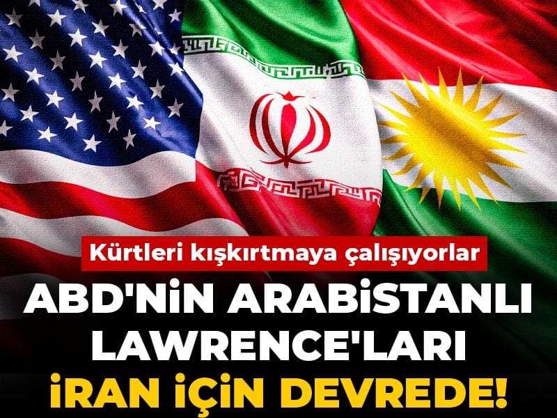 ABD'nin Arabistanlı Lawrence'ları İran için devrede! Kürtleri kışkırtmaya çalışıyorlar