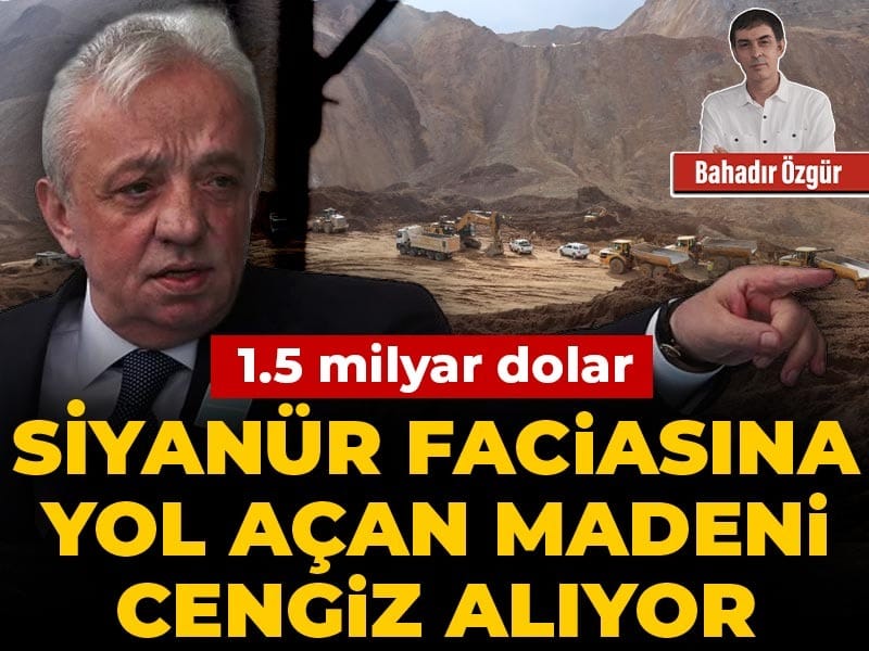 Siyanür faciasına yol açan madeni 1.5 milyar dolara Cengiz alıyor
