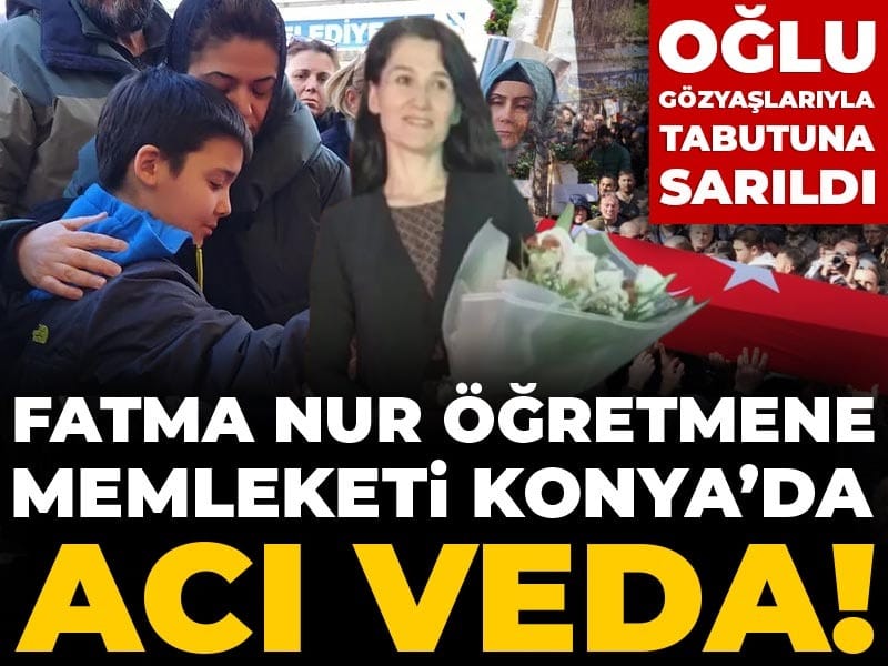 Öğrencisi tarafından öldürülen Fatma Nur öğretmene memleketi Konya’da acı veda!