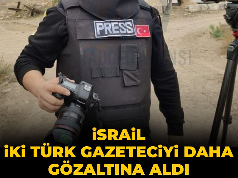 İsrail iki Türk gazeteciyi daha gözaltına aldı