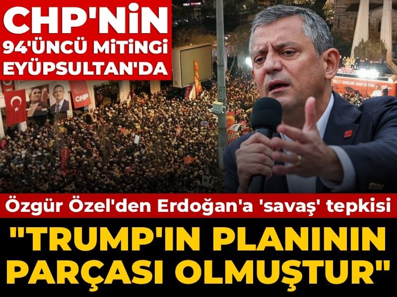CHP'nin 94'üncü mitingi Eyüpsultan'da yapıldı: Özgür Özel'den Erdoğan'a 'ABD' tepkisi: Trump'un planının parçası oldu!