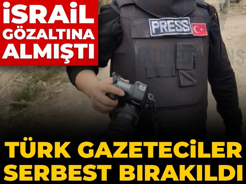 İsrail gözaltına almıştı! Türk gazeteciler serbest bırakıldı