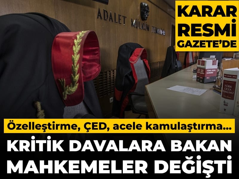 Özelleştirme, ÇED, acele kamulaştırma... Kritik davalara bakan mahkemeler değişti