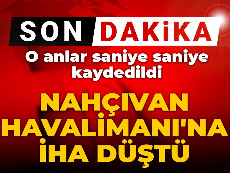 Son dakika | Nahçıvan Havalimanı'na İHA düştü!