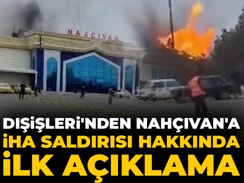 Son Dakika | Dışişleri'nden Nahçıvan'a İHA saldırısı hakkında ilk açıklama