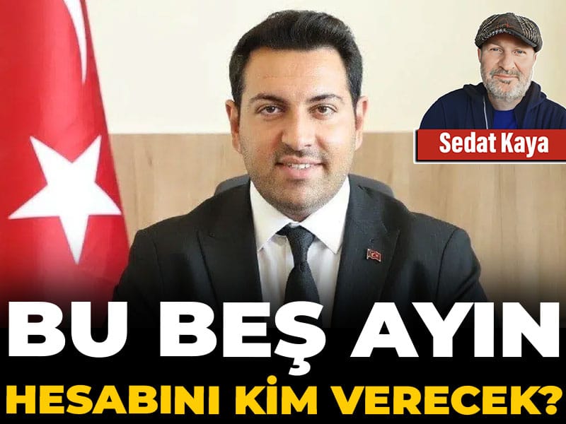 Bu beş ayın hesabını kim verecek?