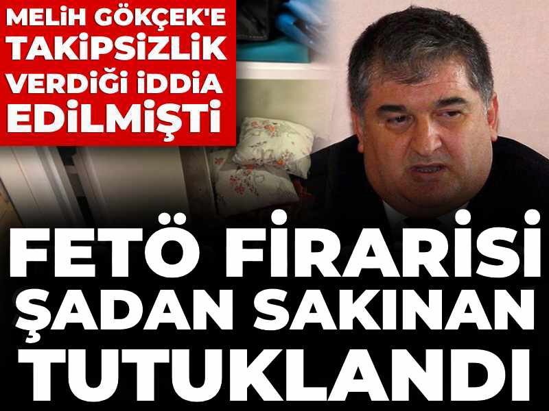 Melih Gökçek'e takipsizlik verdiği iddia ediliyordu: FETÖ firarisi Şadan Sakınan tutuklandı