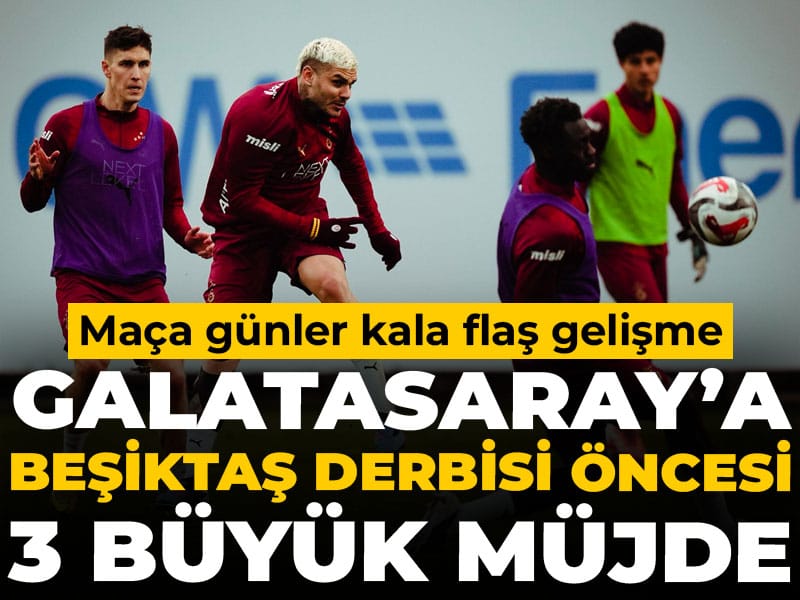 Galatasaray'a Beşiktaş derbisi öncesi 3 büyük müjde
