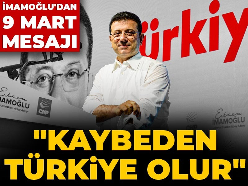 İmamoğlu'ndan 9 Mart mesajı: Kaybeden Türkiye olur