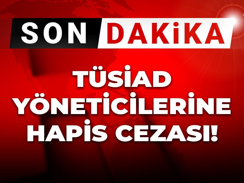 TÜSİAD yöneticilerine hapis cezası!