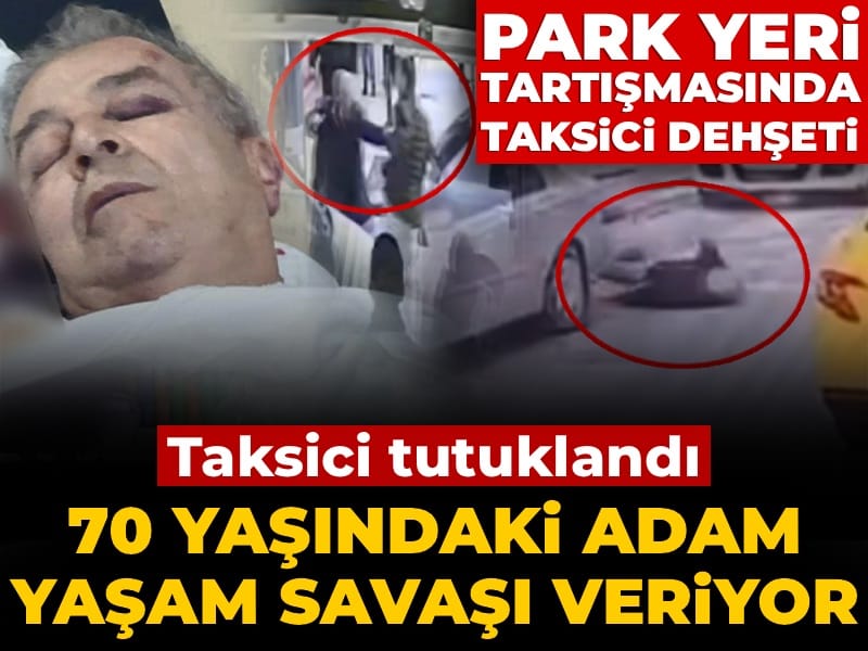 Park yeri tartışmasında taksici dehşeti! 70 yaşındaki adam yaşam savaşı veriyor: Taksici tutuklandı