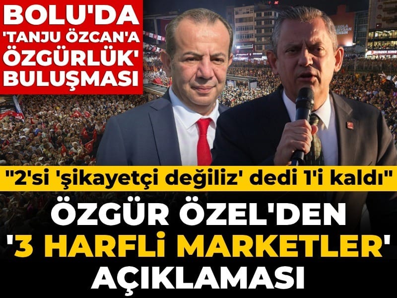 Bolu'da 'Tanju Özcan'a Özgürlük' buluşması: Özgür Özel'den '3 harfli marketler' açıklaması