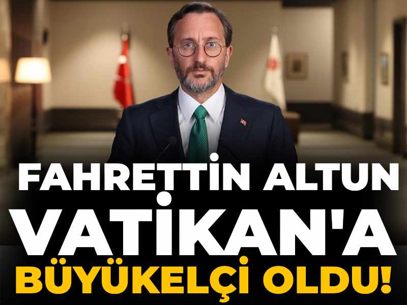 Son Dakika | Fahrettin Altun Vatikan'a Büyükelçi oldu!
