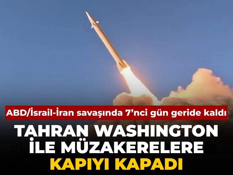 ABD/İsrail-İran savaşında 7’nci gün geride kaldı: Tahran Washington ile müzakerelere kapıyı kapadı