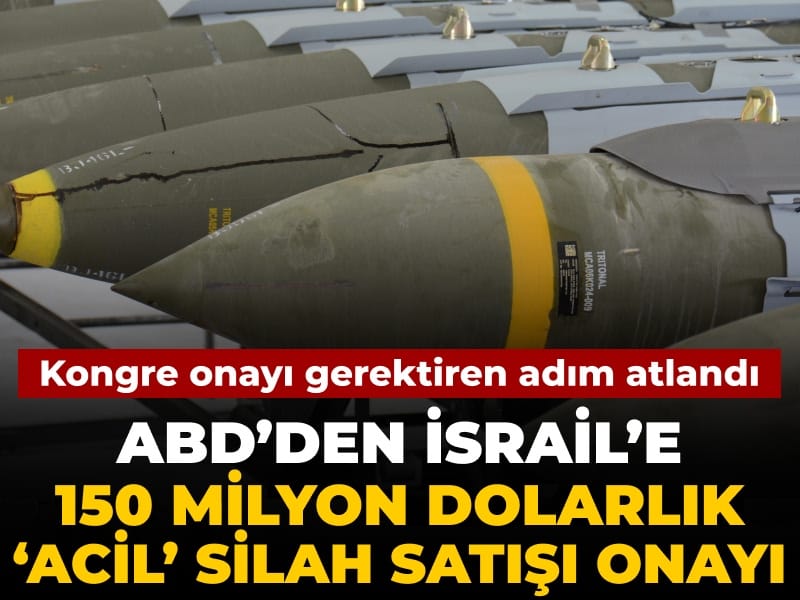 Son Dakika | ABD’den İsrail’e 150 milyon dolarlık ‘acil’ silah satışı onayı