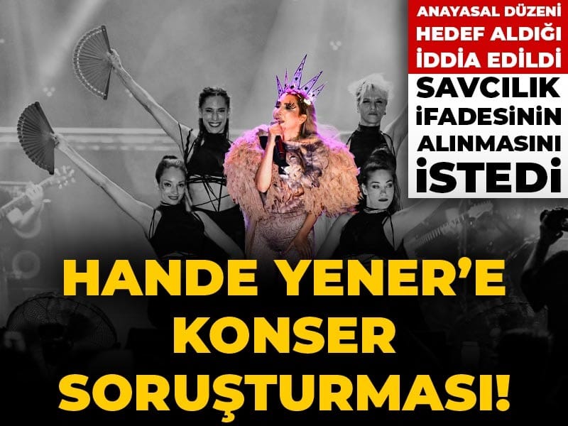 Son Dakika | Hande Yener'e konser soruşturması! Anayasal düzeni hedef aldığı iddia edildi