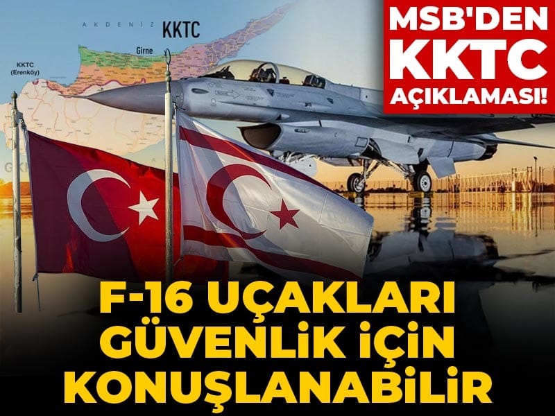 Son Dakika | MSB'den KKTC açıklaması! F-16 uçakları güvenlik için konuşlanabilir
