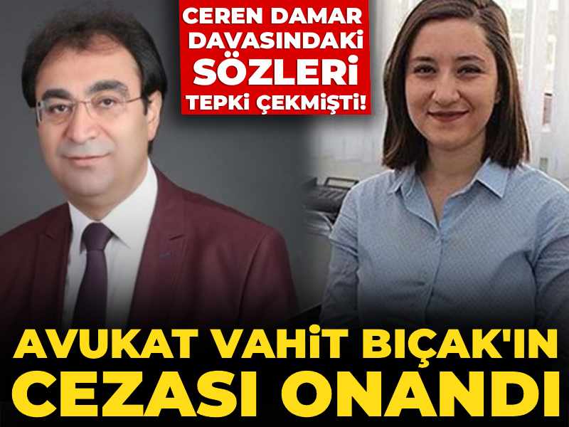 Ceren Damar davasındaki sözleri tepki çekmişti! Sanık avukatı Vahit Bıçak'ın cezası onandı