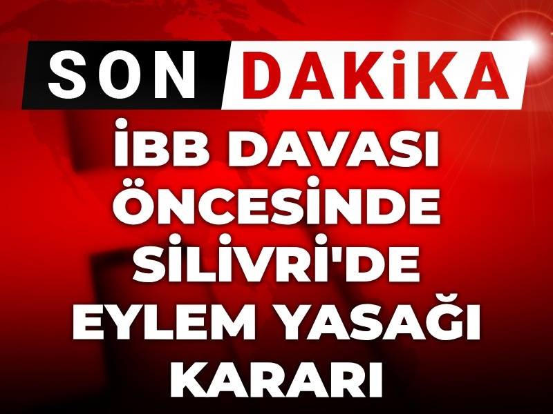 Son Dakika | İBB Davası öncesi Silivri'de eylem yasağı kararı