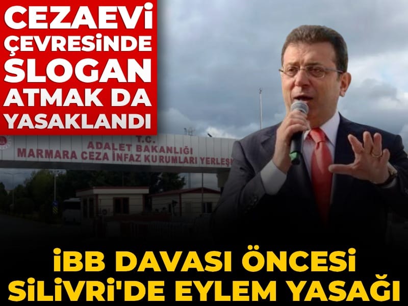 Son Dakika | İBB Davası öncesi Silivri'de eylem yasağı kararı