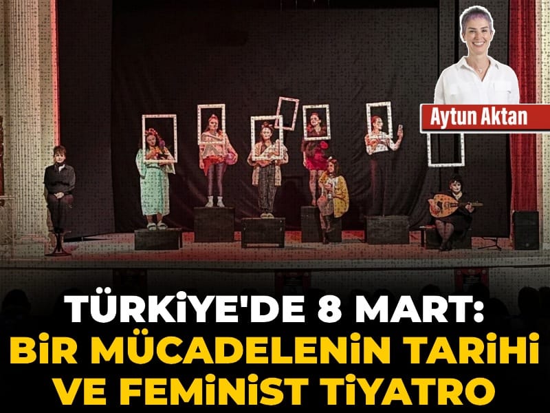Türkiye’de 8 Mart: Bir mücadelenin tarihi ve feminist tiyatro