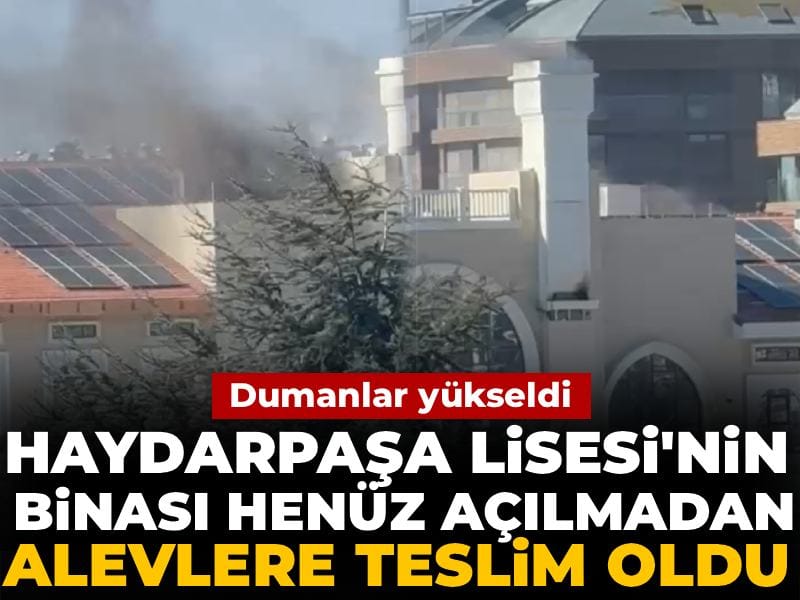 Haydarpaşa Lisesi'nin binası daha açılmadan alevlere teslim oldu