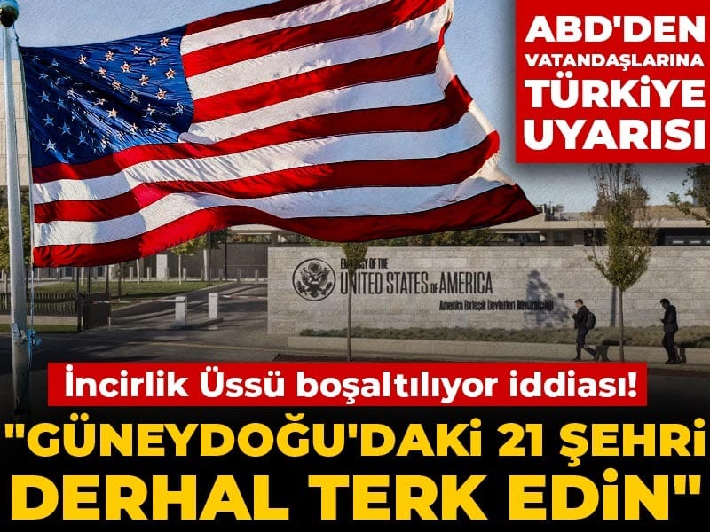 Son dakika|ABD'den vatandaşlarına Türkiye uyarısı: Güneydoğu'daki 21 şehri derhal terk edin