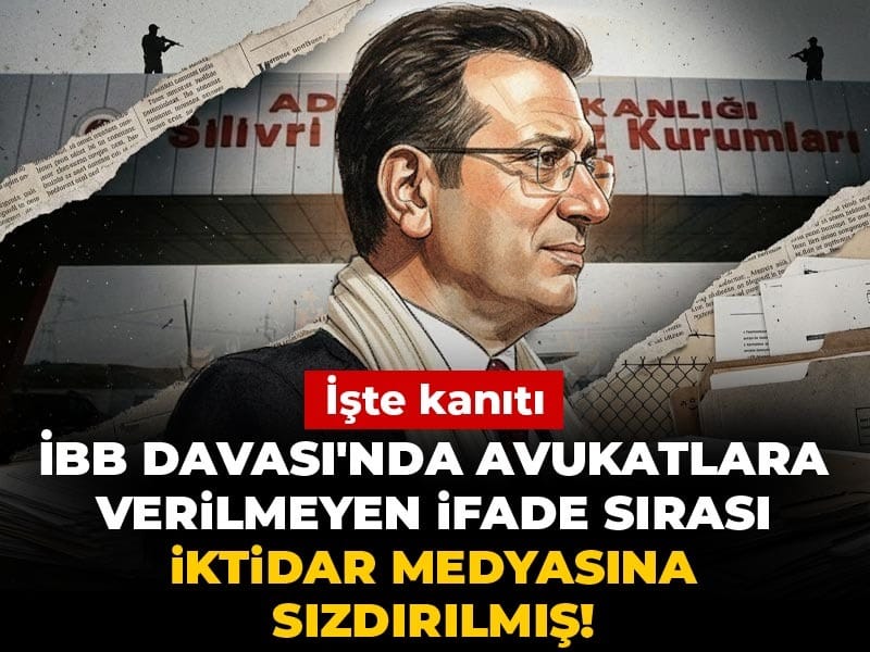 İBB Davası'nda avukatlara verilmeyen ifade sırası iktidar medyasına sızdırılmış! İşte kanıtı