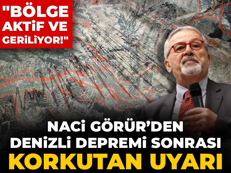 Prof. Dr. Naci Görür’den Denizli depremi sonrası kritik uyarı: Bölge aktif ve geriliyor!