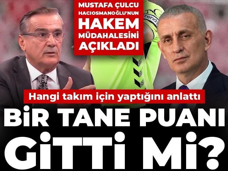 Mustafa Çulcu Hacıosmanoğlu'nun hakem müdahalesini açıkladı: Hangi takım için yaptığını anlattı