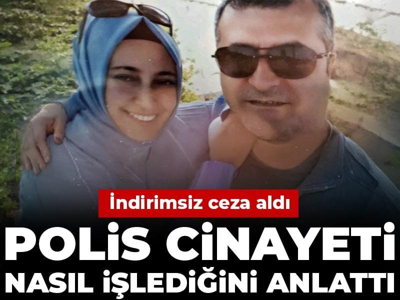 Polis cinayeti nasıl işlediğini anlattı: İndirimsiz ceza aldı