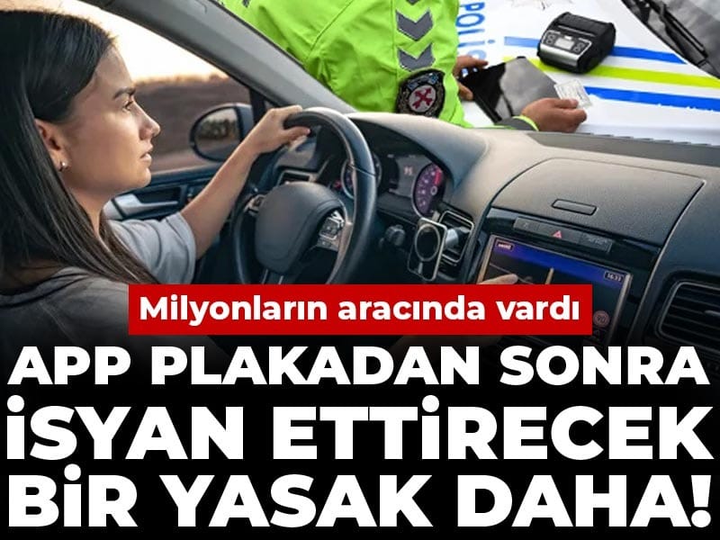 APP plakadan sonra isyan ettirecek bir yasak daha! Milyonların aracında vardı