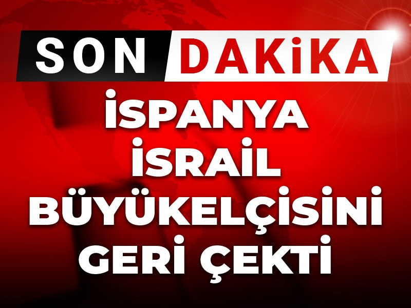 Son Dakika | İspanya İsrail büyükelçisini geri çekti