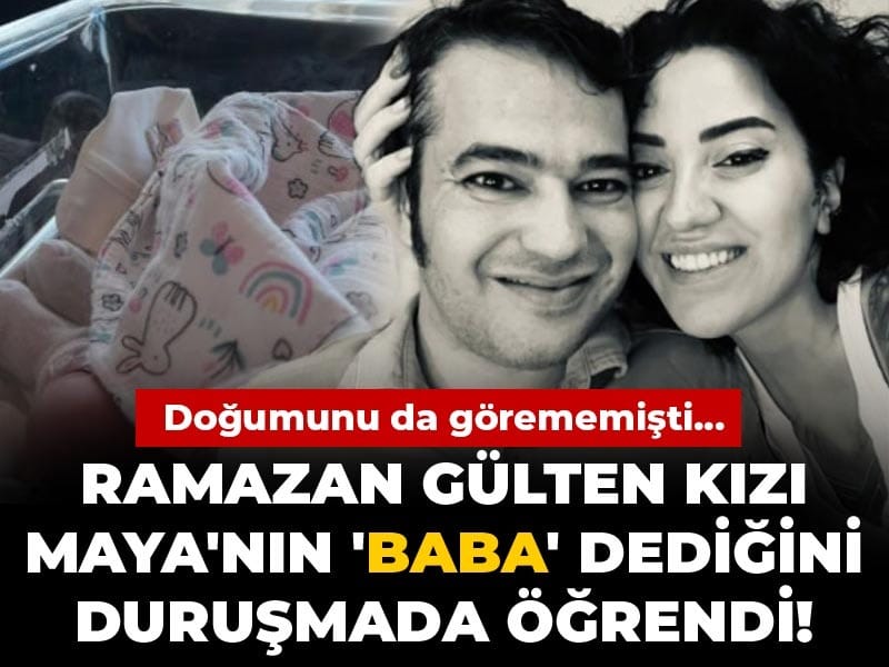Ramazan Gülten kızı Maya'nın 'Baba' dediğini duruşmada öğrendi! Doğumunu da görememişti...