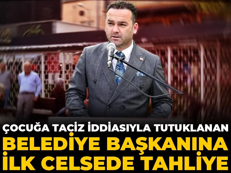 Son dakika | Çocuğa taciz iddiasıyla tutuklanan belediye başkanına ilk celsede tahliye