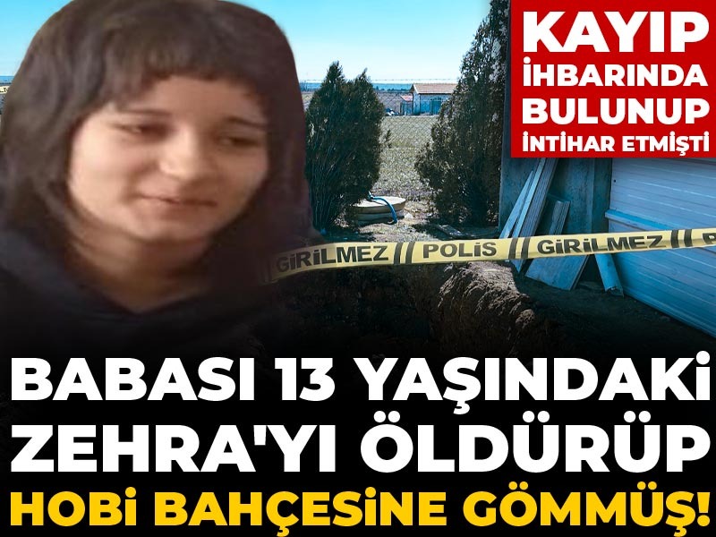 Babası kayıp ihbarında bulunup intihar etmişti: 13 yaşındaki kızını öldürüp hobi bahçesine gömmüş!