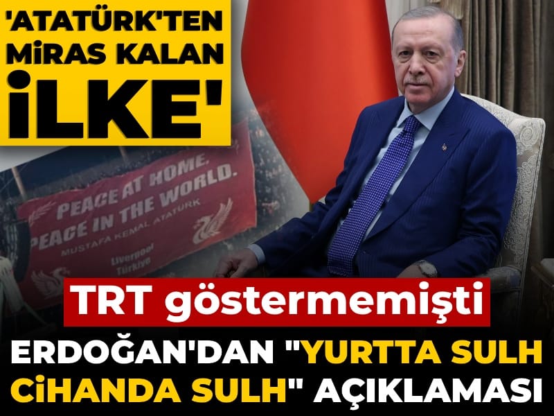Erdoğan'dan "Yurtta sulh, cihanda sulh" açıklaması: TRT Atatürk'lü pankartı göstermemişti