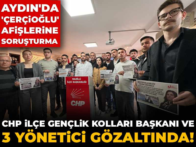 Aydın'da 'Çercioğlu' afişlerine soruşturma: CHP İlçe Gençlik Kolları Başkanı ve 3 yönetici gözaltında!