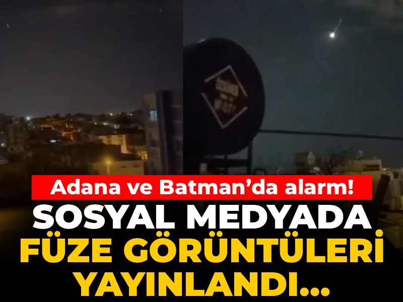 Adana ve Batman’da alarm! Sosyal medyada füze görüntüleri yayınlandı… Resmi açıklama bekleniyor
