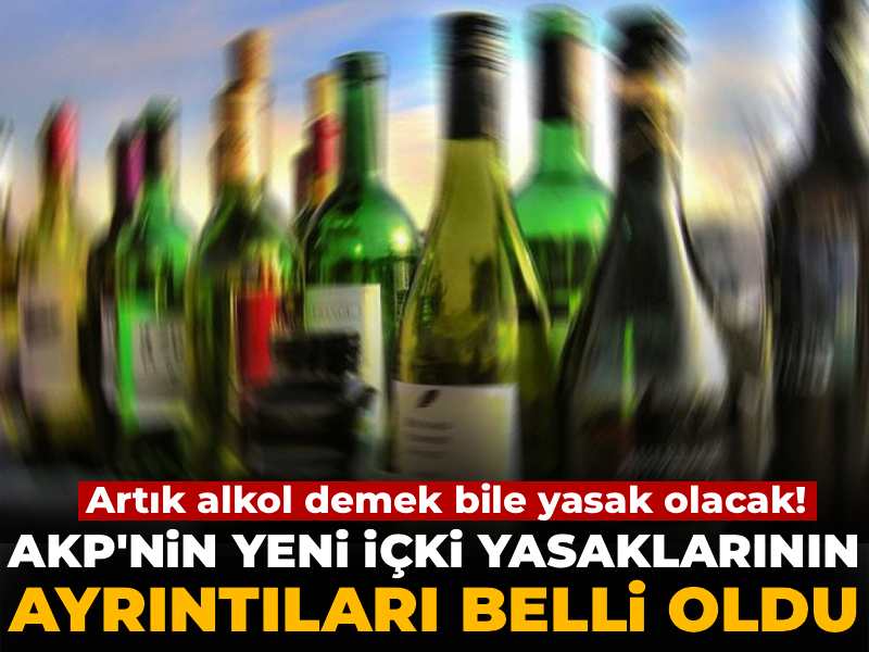 AKP'nin yeni içki yasaklarının ayrıntıları belli oldu: Artık alkol demek bile yasak olacak!