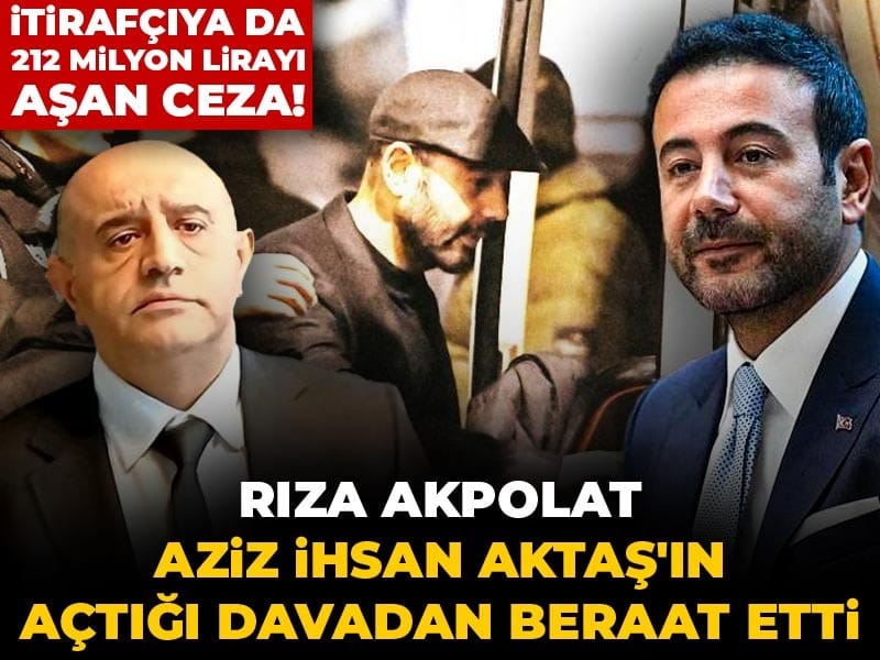 Rıza Akpolat, Aziz İhsan Aktaş'ın açtığı davadan beraat etti: İtirafçıya da 212 milyon lirayı aşan ceza!
