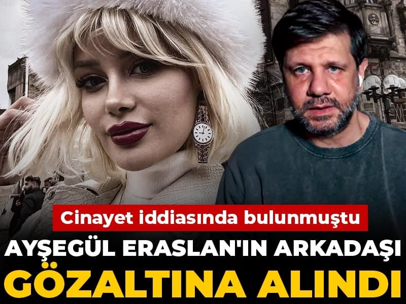 Son dakika| Ayşegül Eraslan'ın arkadaşı gözaltına alındı: Cinayet iddiasında bulunmuştu