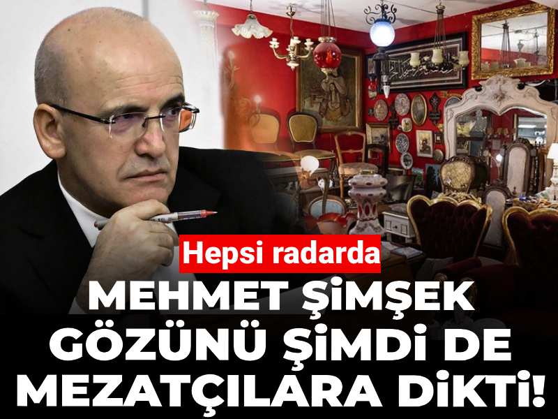 Mehmet Şimşek gözünü şimdi de mezatçılara dikti! Hepsi radarda