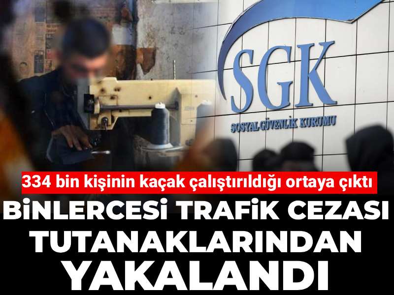 334 bin kişinin kaçak çalıştırıldığı ortaya çıktı! Binlercesi trafik cezası tutanaklarından yakalandı