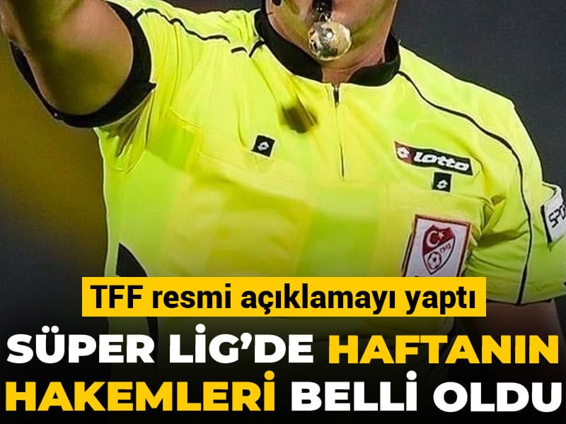 TFF açıkladı: Süper Lig'de 27. haftanın hakemleri belli oldu