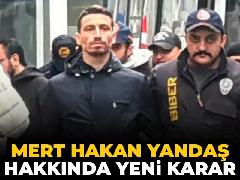 Son dakika | Mert Hakan Yandaş hakkında yeni karar