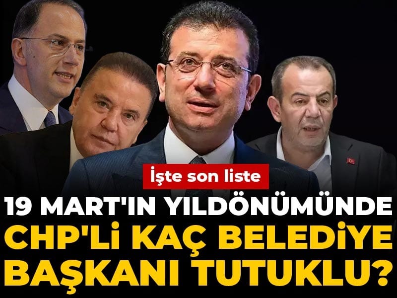 19 Mart'ın yıldönümünde CHP'li kaç belediye başkanı tutuklu? İşte son liste