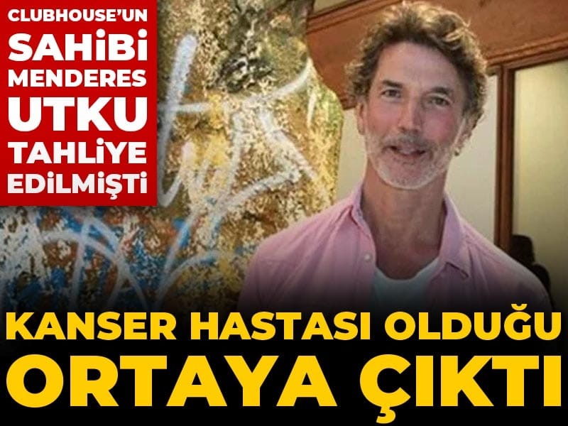 Clubhouse'un sahibi Menderes Utku tahliye edilmişti: Kanser hastası olduğu ortaya çıktı